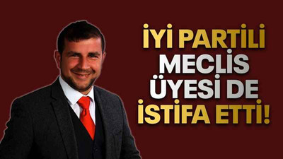 İYİ Partili Meclis Üyesi de istifa etti!
